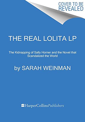 Real Lolita The Kidnapping of Sally Horner and the Novel That Scandalized the World  2018 (Large Type) 9780062861184 Front Cover