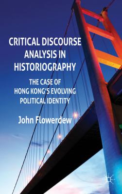 Critical Discourse Analysis in Historiography The Case of Hong Kong's Evolving Political Identity  2011 9780230301184 Front Cover