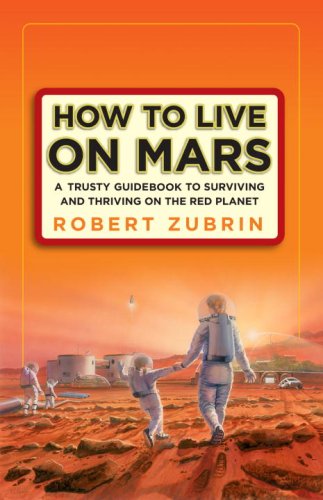 How to Live on Mars A Trusty Guidebook to Surviving and Thriving on the Red Planet  2008 9780307407184 Front Cover