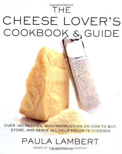 Cheese Lover's Cookbook and Guide Over 100 Recipes, with Instruction on How to Buy, Store, and Serve All Your Favorite Cheeses  2000 9780684863184 Front Cover