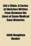 Life's Clinic; a Series of Sketches Written from Between the Lines of Some Medical Case Histories N/A 9781154592184 Front Cover