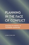 Planning in the Face of Conflict The Surprising Possibilities of Facilitative Leadership  2013 9781611901184 Front Cover