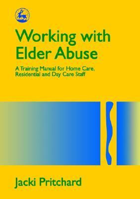 Working with Elder Abuse A Training Manual for Home Care, Residential and Day Care Staff  1996 9781853024184 Front Cover