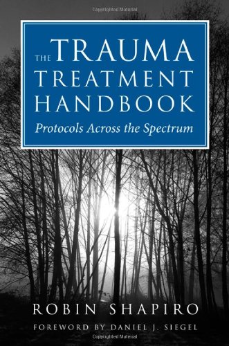 Trauma Treatment Handbook Protocols Across the Spectrum  2010 (Handbook (Instructor's)) 9780393706185 Front Cover