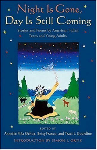 Night Is Gone, Day Is Still Coming Stories and Poems by American Indian Teens and Young Adults  2003 9780763615185 Front Cover