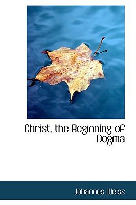 Christ, the Beginning of Dogm  2009 9781110018185 Front Cover
