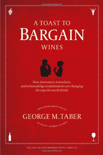 Toast to Bargain Wines How Innovators, Iconoclasts, and Winemaking Revolutionaries Are Changing the Way the World Drinks  2011 9781439195185 Front Cover