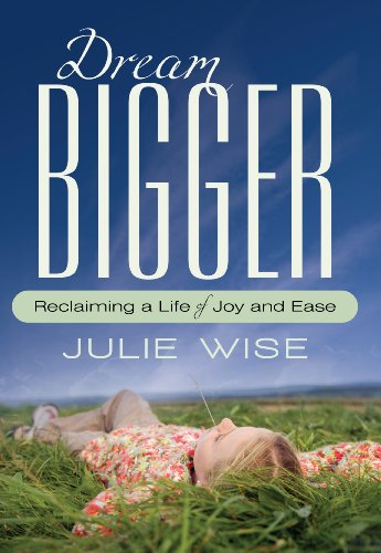 Dream Bigger Reclaiming a Life of Joy and Ease  2010 9781450253185 Front Cover