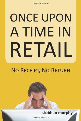 Once upon a Time in Retail No Receipt, No Return  2013 9781491843185 Front Cover