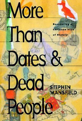 More Than Dates and Dead People Recovering a Christian View of History  2000 9781581821185 Front Cover