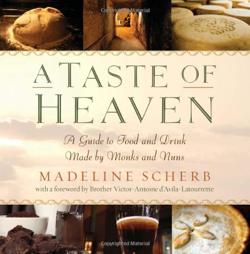 Taste of Heaven A Guide to Food and Drink Made by Monks and Nuns  2009 9781585427185 Front Cover