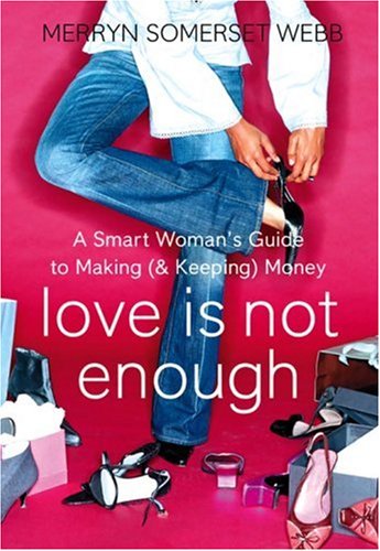 Love Is Not Enough A Smart Woman's Guide to Making (and Keeping) Money  2007 9780007235186 Front Cover