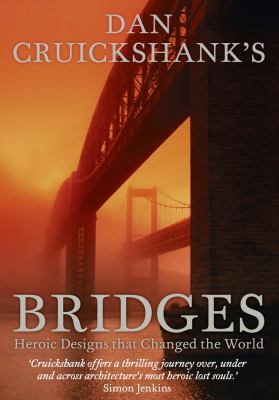 Dan Cruickshank's Bridges Heroic Designs That Changed the World  2010 9780007318186 Front Cover