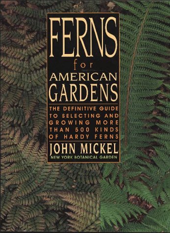Ferns for American Gardens The Definitive Guide to Selecting and Growing More Than 500 Kinds of Hardy Ferns  1997 9780028616186 Front Cover