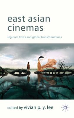 East Asian Cinemas Regional Flows and Global Transformations  2011 9780230307186 Front Cover