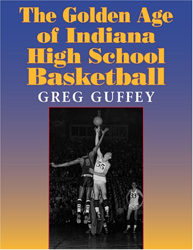 Golden Age of Indiana High School Basketball   2005 9780253218186 Front Cover