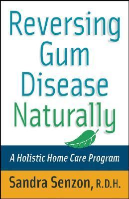 Reversing Gum Disease Naturally A Holistic Home Care Program  2003 9780471472186 Front Cover