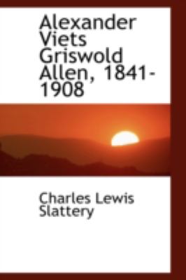 Alexander Viets Griswold Allen, 1841-1908:   2008 9780559567186 Front Cover