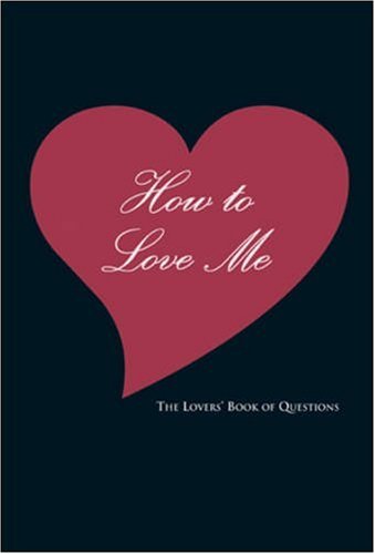 How to Love Me The Lovers' Book of Questions  2007 9781402749186 Front Cover