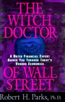 Witch Doctor of Wall Street A Noted Financial Expert Guides You Through Today's Voodoo Economics  1996 9781573920186 Front Cover