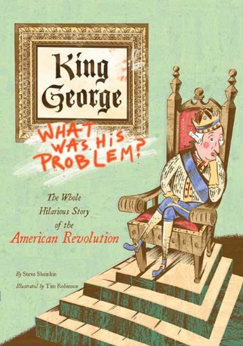 King George What Was His Problem? - The Whole Hilarious Story of the American Revolution N/A 9781596435186 Front Cover