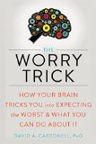Worry Trick How Your Brain Tricks You into Expecting the Worst and What You Can Do about It  2016 9781626253186 Front Cover