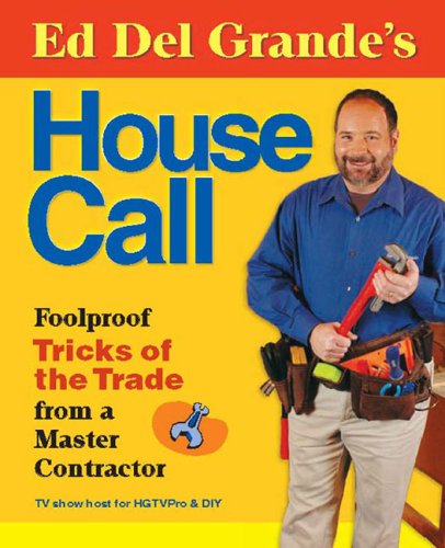 Ed del Grande's House Call Foolproof Tricks of the Trade from a Master Contractor N/A 9780142005187 Front Cover