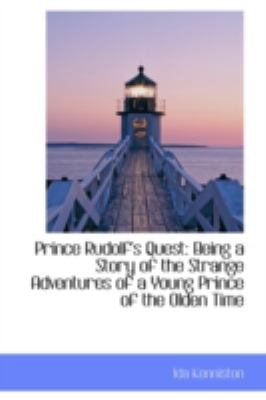 Prince Rudolf's Quest: Being a Story of the Strange Adventures of a Young Prince of the Olden Time  2008 9780559502187 Front Cover
