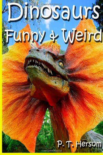 Dinosaurs Funny and Weird Extinct Animals Learn with Amazing Dinosaur Pictures and Fun Facts about Dinosaur Fossils, Names and More, a Kids Book about Dinosaurs N/A 9780615859187 Front Cover