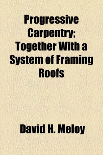 Progressive Carpentry; Together with a System of Framing Roofs   2010 9781154504187 Front Cover