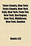 Yates County, New York : Yates County, New York, Italy, New York, Penn Yan, New York, Barrington, New York, Middlesex, New York, Dundee N/A 9781156625187 Front Cover