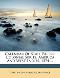 Calendar of State Papers Colonial Series, America and West Indies, 1574-... N/A 9781278945187 Front Cover
