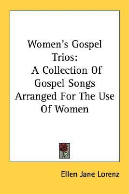 Women's Gospel Trios A Collection of Gospel Songs Arranged for the Use of Women  2007 9781430491187 Front Cover