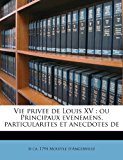 Vie Privee de Louis Xv Ou Principaux Evenemens, Particularites et Anecdotes De N/A 9781245658188 Front Cover