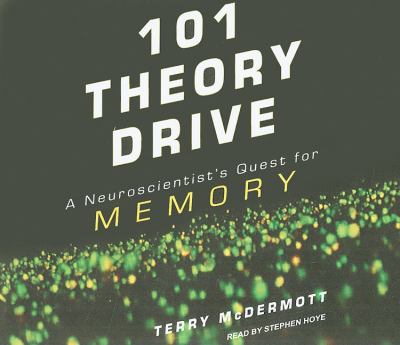 101 Theory Drive: A Neuroscientist's Quest for Memory  2010 9781400116188 Front Cover