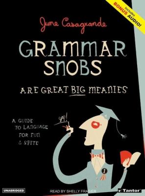 Grammar Snobs Are Great Big Meanies: A Guide to Language for Fun & Spite  2006 9781400132188 Front Cover