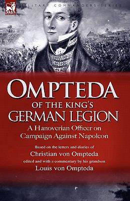 Ompteda of the King's German Legion A Hanoverian Officer on Campaign Against Napoleon  2008 9781846774188 Front Cover