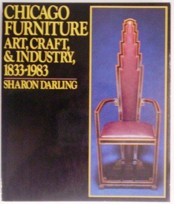 Chicago Furniture Art, Craft and Industry 1833-1983  1984 9780393018189 Front Cover