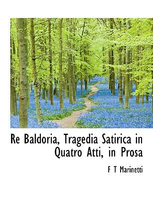 Re Baldoria, Tragedia Satirica in Quatro Atti, in Pros  N/A 9781115099189 Front Cover