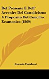 Del Presente E Dell' Avvenire Del Cattolicismo a Proposito Del Concilio Ecumenico  N/A 9781162318189 Front Cover