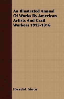 Illustrated Annual of Works by American Artists and Craft Workers 1915-1916  N/A 9781406711189 Front Cover