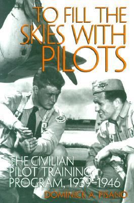 To Fill the Skies with Pilots The Civilian Pilot Training Program, 1939-1946  2001 9781560989189 Front Cover