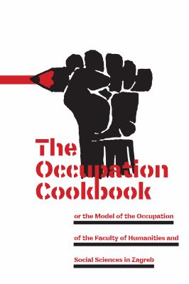 Occupation Cookbook Or the Model of the Occupation of the Faculty of Humanities and Social Sciences in Zagreb  2011 9781570272189 Front Cover