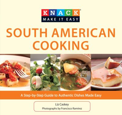 South American Cooking A Step-by-Step Guide to Authentic Dishes Made Easy  2010 9781599219189 Front Cover