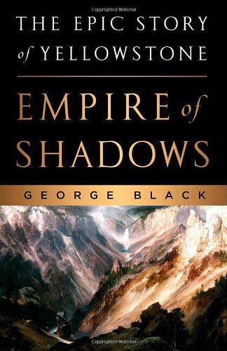 Empire of Shadows The Epic Story of Yellowstone  2012 9780312383190 Front Cover