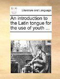 Introduction to the Latin Tongue for the Use of Youth  N/A 9781170230190 Front Cover