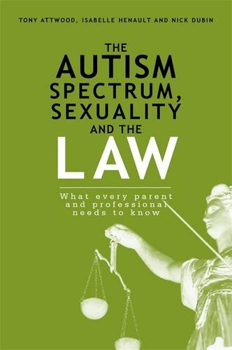 Autism Spectrum, Sexuality and the Law What Every Parent and Professional Needs to Know  2014 9781849059190 Front Cover