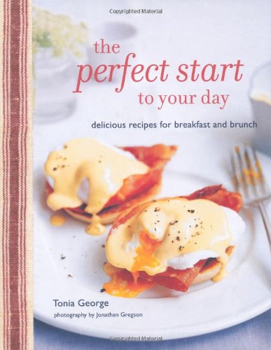 Perfect Start to Your Day Delicious Recipes for Breakfast and Brunch  2012 9781849752190 Front Cover