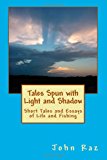 Tales Spun with Light and Shadow Short Tales and Essays of Life and Fishing N/A 9781491006191 Front Cover