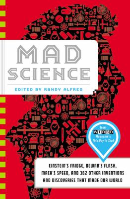Mad Science Einstein's Fridge, Dewar's Flask, Mach's Speed, and 362 Other Inventions and Discoveries That Made Our World  2012 9780316208192 Front Cover
